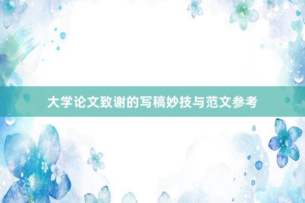 大学论文致谢的写稿妙技与范文参考